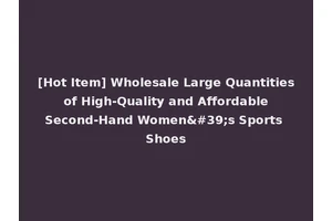 [Hot Item] Wholesale Large Quantities of High-Quality and Affordable Second-Hand Women's Sports Shoes
