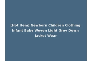 [Hot Item] Newborn Children Clothing Infant Baby Woven Light Grey Down Jacket Wear
