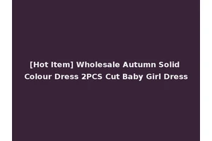 [Hot Item] Wholesale Autumn Solid Colour Dress 2PCS Cut Baby Girl Dress