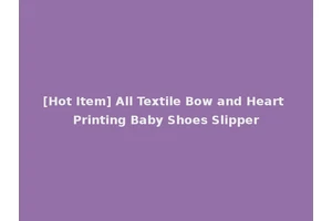 [Hot Item] All Textile Bow and Heart Printing Baby Shoes Slipper