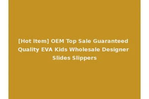 [Hot Item] OEM Top Sale Guaranteed Quality EVA Kids Wholesale Designer Slides Slippers
