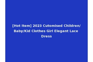 [Hot Item] 2023 Cutomised Children/Baby/Kid Clothes Girl Elegant Lace Dress