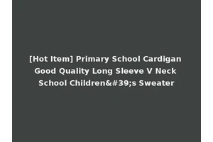 [Hot Item] Primary School Cardigan Good Quality Long Sleeve V Neck School Children's Sweater