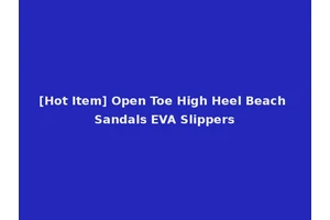 [Hot Item] Open Toe High Heel Beach Sandals EVA Slippers