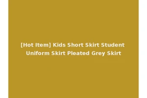 [Hot Item] Kids Short Skirt Student Uniform Skirt Pleated Grey Skirt
