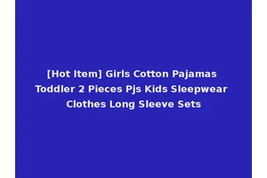 [Hot Item] Girls Cotton Pajamas Toddler 2 Pieces Pjs Kids Sleepwear Clothes Long Sleeve Sets