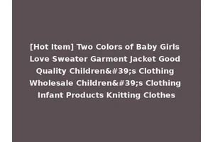 [Hot Item] Two Colors of Baby Girls Love Sweater Garment Jacket Good Quality Children's Clothing Wholesale Children's Clothing Infant Products Knitting Clothes