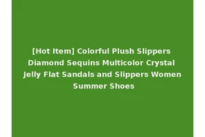 [Hot Item] Colorful Plush Slippers Diamond Sequins Multicolor Crystal Jelly Flat Sandals and Slippers Women Summer Shoes