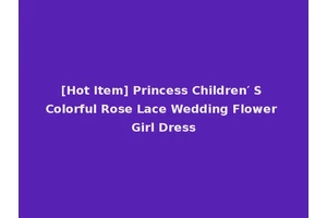 [Hot Item] Princess Children′ S Colorful Rose Lace Wedding Flower Girl Dress