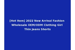 [Hot Item] 2022 New Arrival Fashion Wholesale OEM/ODM Clothing Girl Thin Jeans Shorts