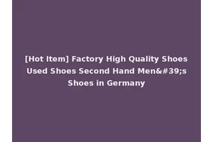[Hot Item] Factory High Quality Shoes Used Shoes Second Hand Men's Shoes in Germany