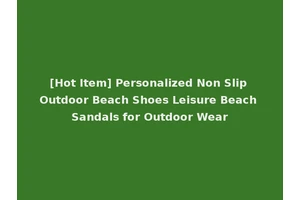 [Hot Item] Personalized Non Slip Outdoor Beach Shoes Leisure Beach Sandals for Outdoor Wear