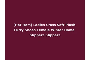 [Hot Item] Ladies Cross Soft Plush Furry Shoes Female Winter Home Slippers Slippers