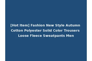 [Hot Item] Fashion New Style Autumn Cotton Polyester Solid Color Trousers Loose Fleece Sweatpants Men