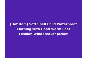 [Hot Item] Soft Shell Child Waterproof Clothing with Hood Warm Coat Fashion Windbreaker Jacket