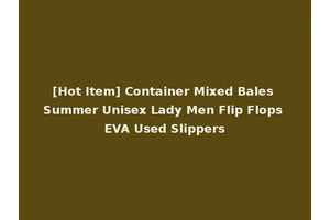 [Hot Item] Container Mixed Bales Summer Unisex Lady Men Flip Flops EVA Used Slippers