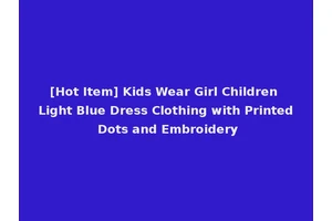 [Hot Item] Kids Wear Girl Children Light Blue Dress Clothing with Printed Dots and Embroidery
