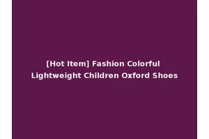 [Hot Item] Fashion Colorful Lightweight Children Oxford Shoes