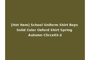 [Hot Item] School Uniform Shirt Boys Solid Color Oxford Shirt Spring Autumn C5ccx03-2