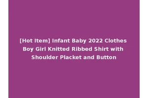 [Hot Item] Infant Baby 2022 Clothes Boy Girl Knitted Ribbed Shirt with Shoulder Placket and Button