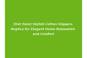 [Hot Item] Stylish Cotton Slippers Replica for Elegant Home Relaxation and Comfort