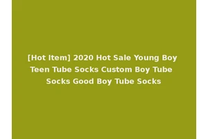 [Hot Item] 2020 Hot Sale Young Boy Teen Tube Socks Custom Boy Tube Socks Good Boy Tube Socks