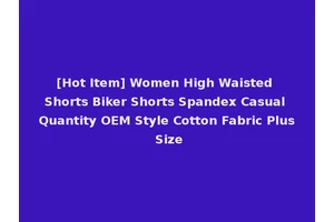 [Hot Item] Women High Waisted Shorts Biker Shorts Spandex Casual Quantity OEM Style Cotton Fabric Plus Size