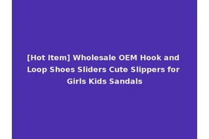 [Hot Item] Wholesale OEM Hook and Loop Shoes Sliders Cute Slippers for Girls Kids Sandals