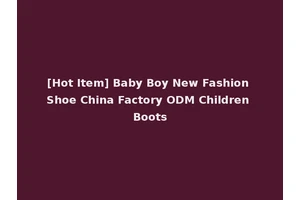 [Hot Item] Baby Boy New Fashion Shoe China Factory ODM Children Boots
