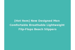 [Hot Item] New Designed Men Comfortable Breathable Lightweight Flip-Flops Beach Slippers