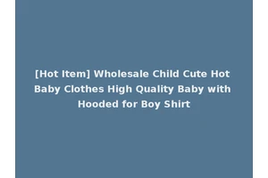 [Hot Item] Wholesale Child Cute Hot Baby Clothes High Quality Baby with Hooded for Boy Shirt