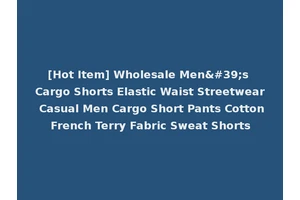 [Hot Item] Wholesale Men's Cargo Shorts Elastic Waist Streetwear Casual Men Cargo Short Pants Cotton French Terry Fabric Sweat Shorts