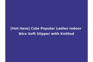 [Hot Item] Cute Popular Ladies Indoor Nice Soft Slipper with Knitted
