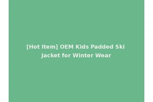 [Hot Item] OEM Kids Padded Ski Jacket for Winter Wear