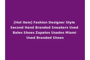 [Hot Item] Fashion Designer Style Second Hand Branded Sneakers Used Bales Shoes Zapatos Usados Miami Used Branded Shoes