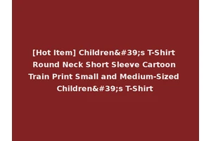 [Hot Item] Children's T-Shirt Round Neck Short Sleeve Cartoon Train Print Small and Medium-Sized Children's T-Shirt