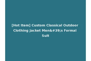 [Hot Item] Custom Classical Outdoor Clothing Jacket Men's Formal Suit