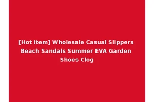 [Hot Item] Wholesale Casual Slippers Beach Sandals Summer EVA Garden Shoes Clog