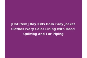 [Hot Item] Boy Kids Dark Gray Jacket Clothes Ivory Color Lining with Hood Quilting and Fur Piping