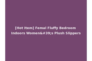 [Hot Item] Femal Fluffy Bedroom Indoors Women's Plush Slippers