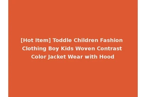 [Hot Item] Toddle Children Fashion Clothing Boy Kids Woven Contrast Color Jacket Wear with Hood