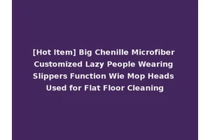 [Hot Item] Big Chenille Microfiber Customized Lazy People Wearing Slippers Function Wie Mop Heads Used for Flat Floor Cleaning