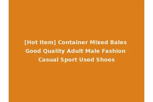 [Hot Item] Container Mixed Bales Good Quality Adult Male Fashion Casual Sport Used Shoes
