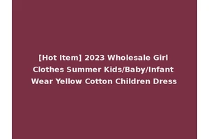 [Hot Item] 2023 Wholesale Girl Clothes Summer Kids/Baby/Infant Wear Yellow Cotton Children Dress