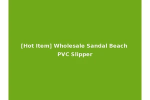 [Hot Item] Wholesale Sandal Beach PVC Slipper