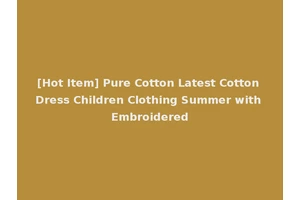 [Hot Item] Pure Cotton Latest Cotton Dress Children Clothing Summer with Embroidered