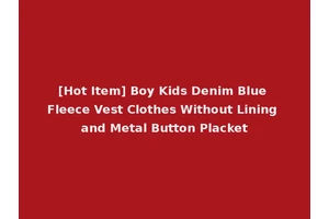 [Hot Item] Boy Kids Denim Blue Fleece Vest Clothes Without Lining and Metal Button Placket