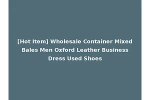 [Hot Item] Wholesale Container Mixed Bales Men Oxford Leather Business Dress Used Shoes