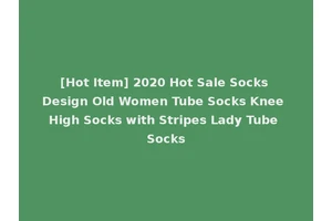 [Hot Item] 2020 Hot Sale Socks Design Old Women Tube Socks Knee High Socks with Stripes Lady Tube Socks