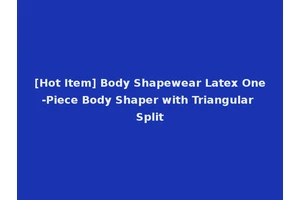 [Hot Item] Body Shapewear Latex One-Piece Body Shaper with Triangular Split